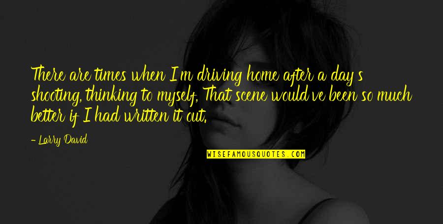 Tori Himemiya Quotes By Larry David: There are times when I'm driving home after Tori Himemiya Quotes By Larry David: There are times when I'm driving home after