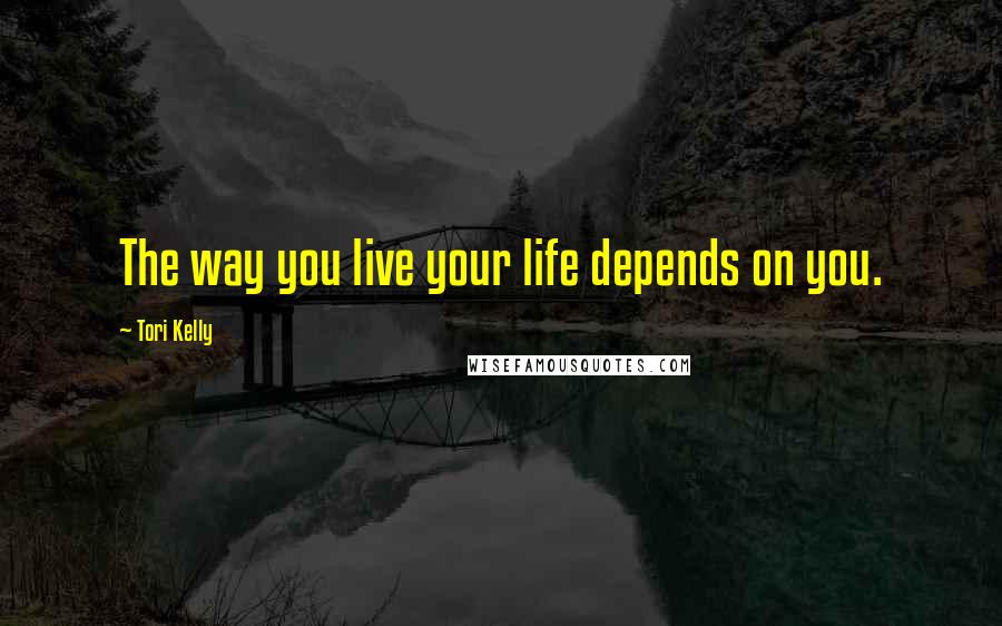Tori Kelly quotes: The way you live your life depends on you.