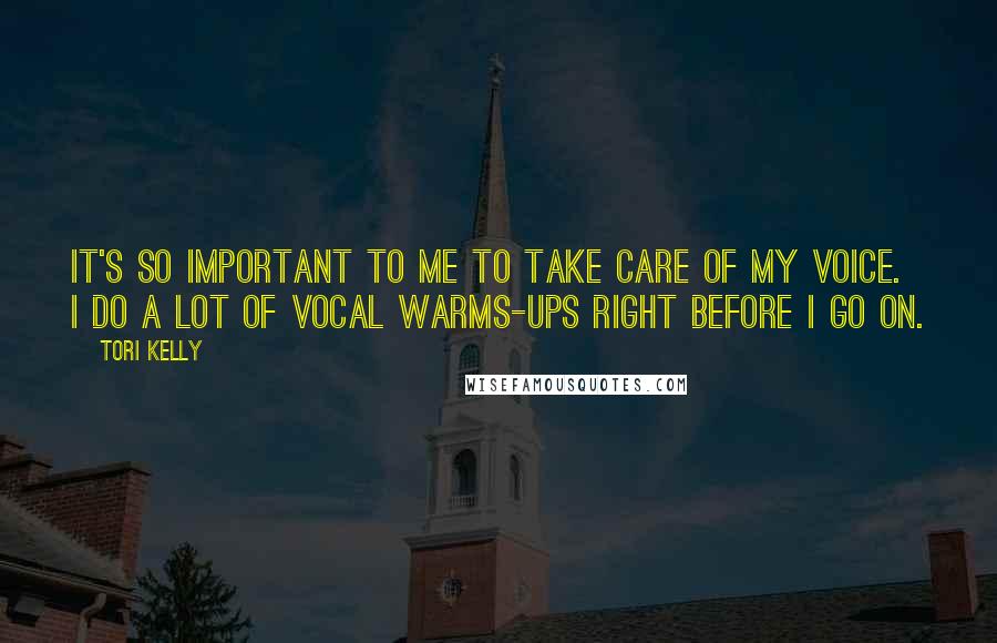 Tori Kelly quotes: It's so important to me to take care of my voice. I do a lot of vocal warms-ups right before I go on. Tori Kelly quotes: It's so important to me to take care of my voice. I do a lot of vocal warms-ups right before I go on.