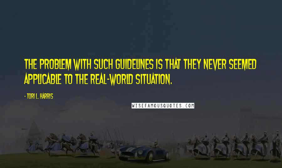 Tori L. Harris quotes: The problem with such guidelines is that they never seemed applicable to the real-world situation.