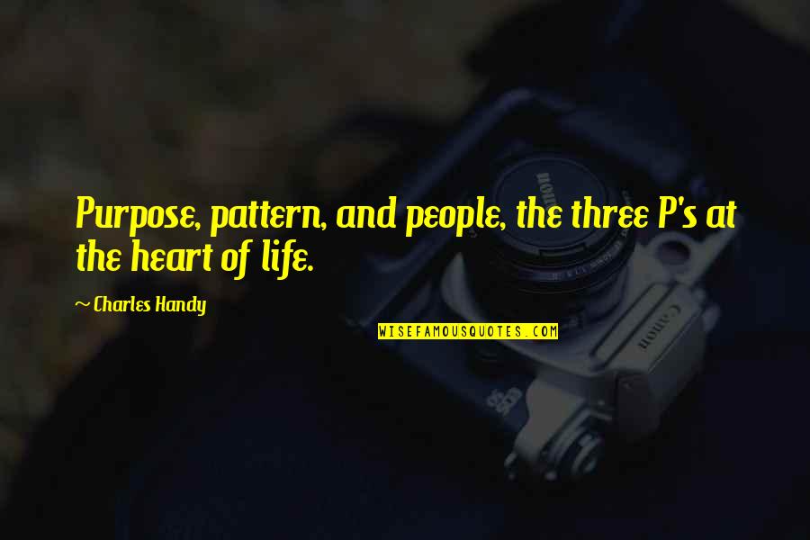 Tori Morrison Quotes By Charles Handy: Purpose, pattern, and people, the three P's at
