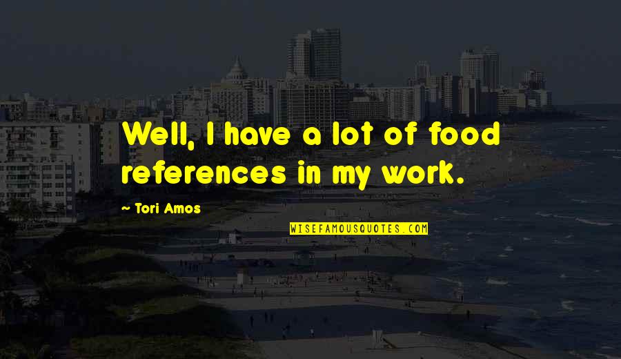 Tori Quotes By Tori Amos: Well, I have a lot of food references