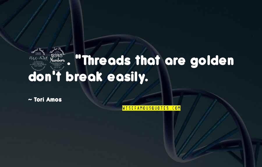 Tori Quotes By Tori Amos: 93. "Threads that are golden don't break easily.