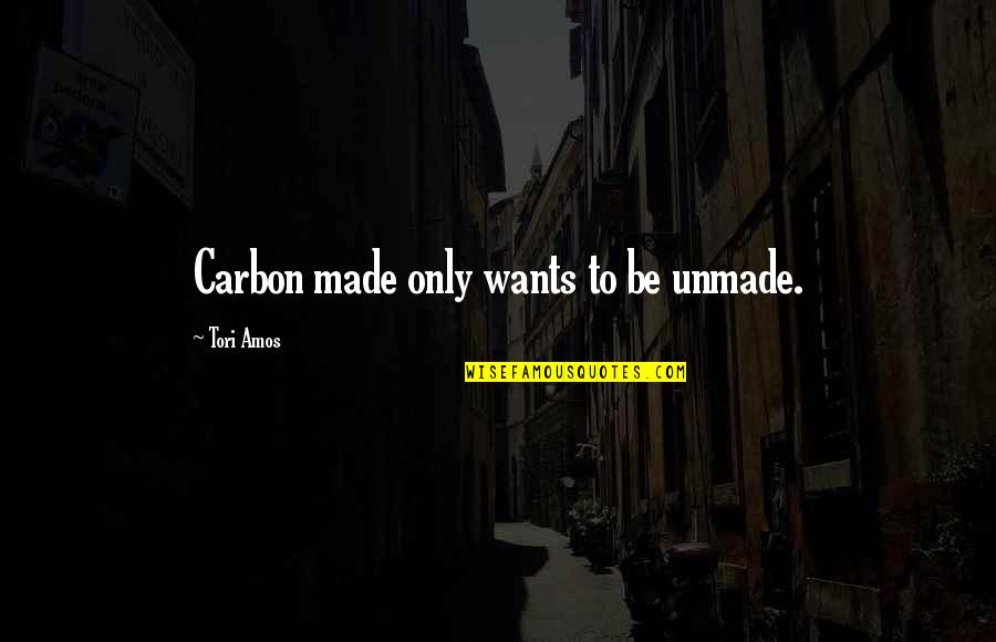 Tori Quotes By Tori Amos: Carbon made only wants to be unmade.
