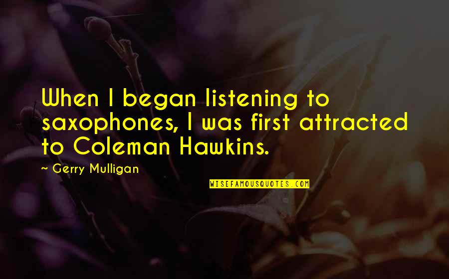 Tori Vega Quotes By Gerry Mulligan: When I began listening to saxophones, I was