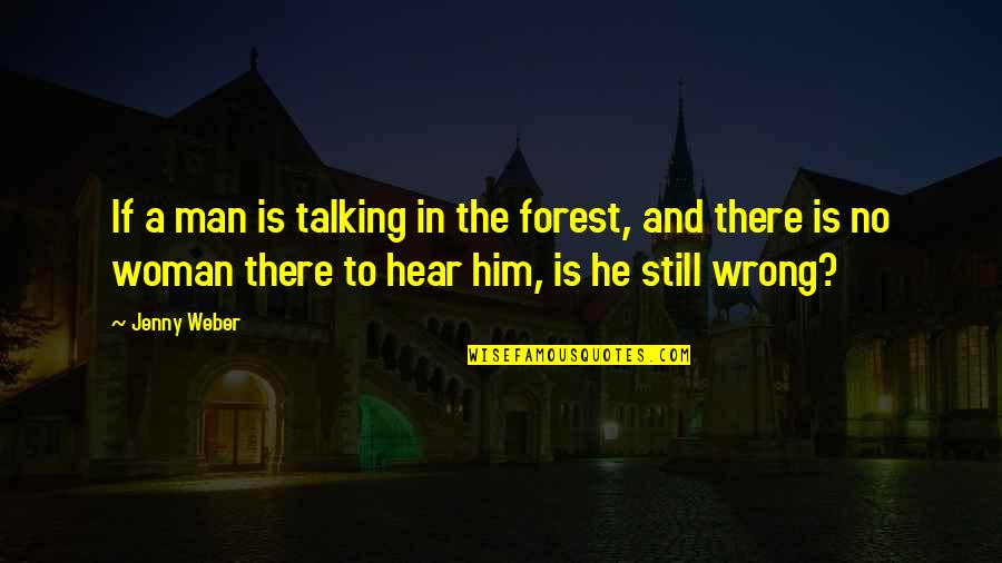 Tori Vega Quotes By Jenny Weber: If a man is talking in the forest,