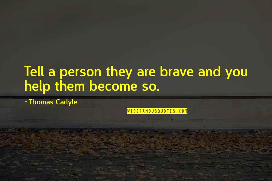 Tori Vega Quotes By Thomas Carlyle: Tell a person they are brave and you