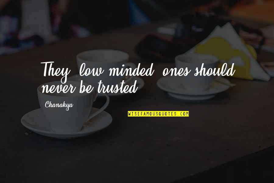 Toribianitos Quotes By Chanakya: They (low-minded) ones should never be trusted.