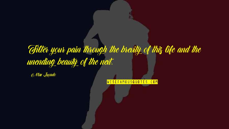 Toribianitos Quotes By Max Lucado: Filter your pain through the brevity of this