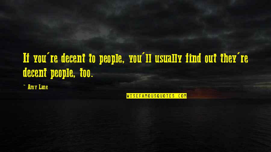 Toribio Prado Quotes By Amy Lane: If you're decent to people, you'll usually find