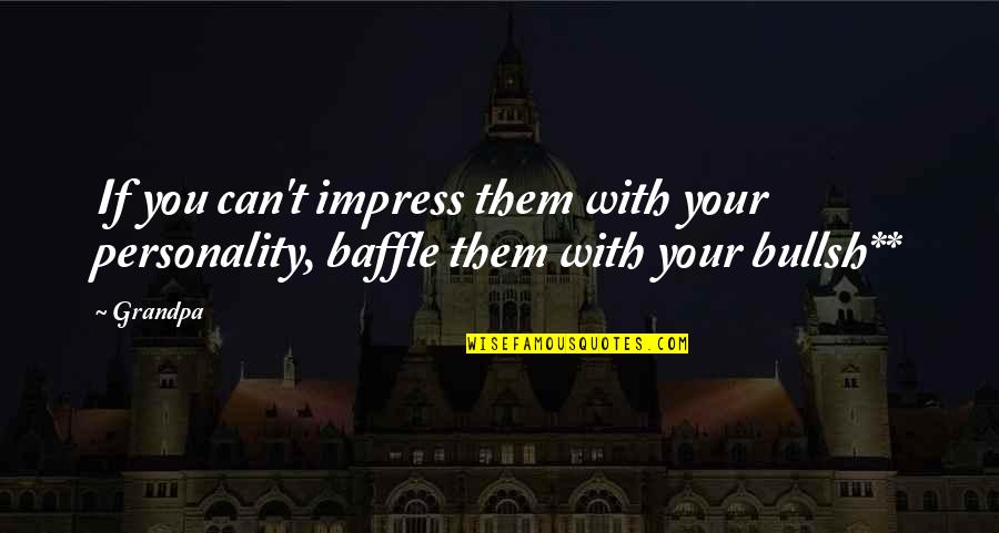 Toribio Quotes By Grandpa: If you can't impress them with your personality,
