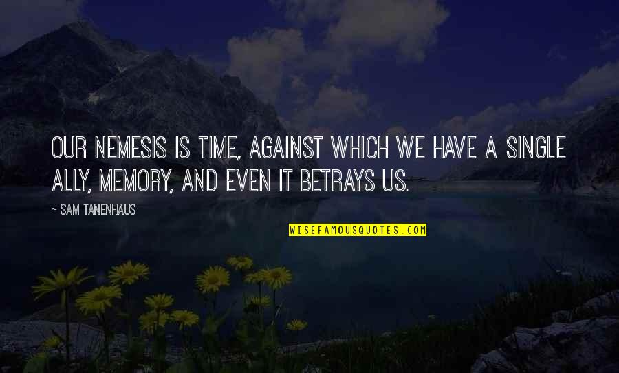 Toribio Teodoro Quotes By Sam Tanenhaus: Our nemesis is time, against which we have Toribio Teodoro Quotes By Sam Tanenhaus: Our nemesis is time, against which we have