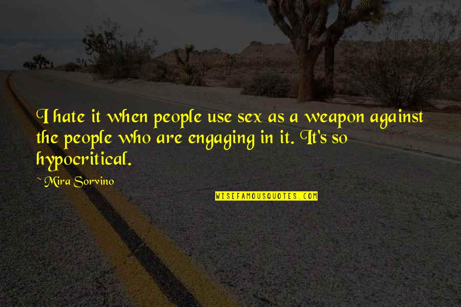 Torices Cartagena Quotes By Mira Sorvino: I hate it when people use sex as Torices Cartagena Quotes By Mira Sorvino: I hate it when people use sex as