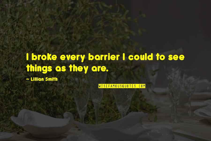 Toriel X Quotes By Lillian Smith: I broke every barrier I could to see Toriel X Quotes By Lillian Smith: I broke every barrier I could to see
