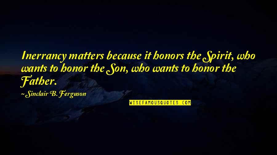 Toriel X Quotes By Sinclair B. Ferguson: Inerrancy matters because it honors the Spirit, who Toriel X Quotes By Sinclair B. Ferguson: Inerrancy matters because it honors the Spirit, who