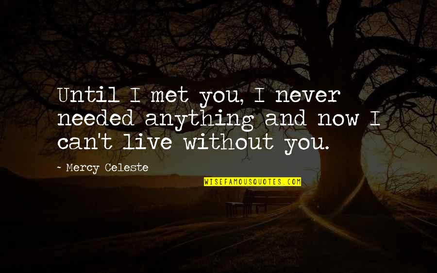 Toriello Butterfly Turns Quotes By Mercy Celeste: Until I met you, I never needed anything