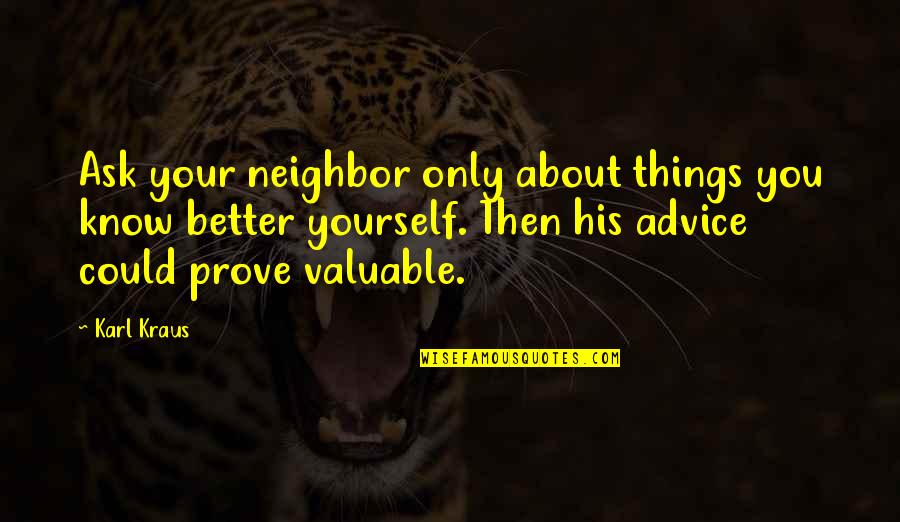 Tories Of The Hills Quotes By Karl Kraus: Ask your neighbor only about things you know Tories Of The Hills Quotes By Karl Kraus: Ask your neighbor only about things you know