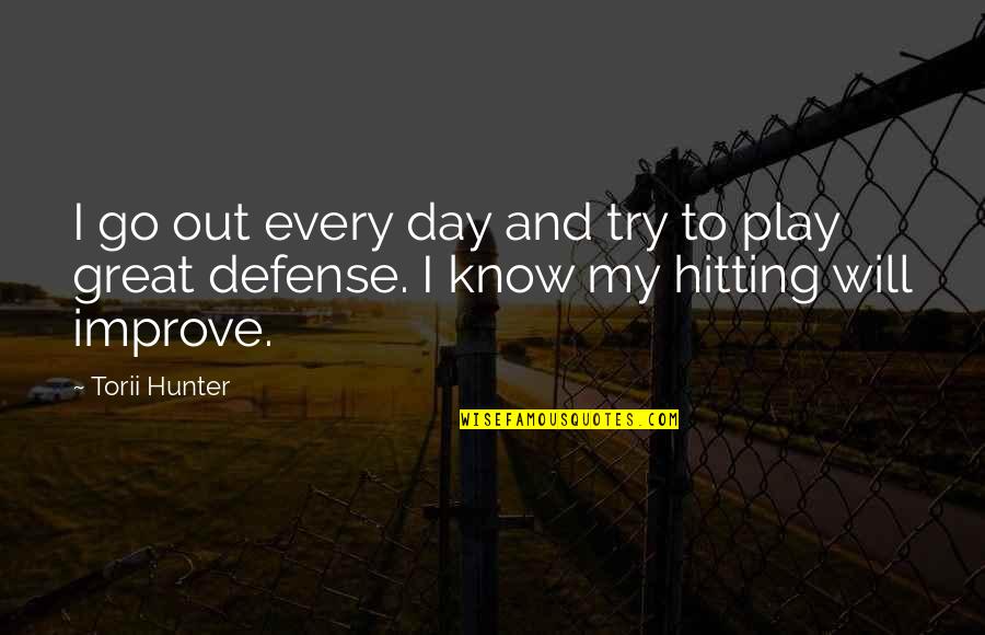Torii Hunter Quotes By Torii Hunter: I go out every day and try to