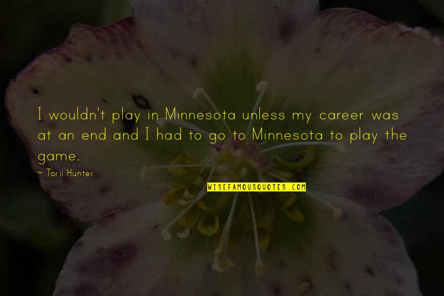 Torii Hunter Quotes By Torii Hunter: I wouldn't play in Minnesota unless my career Torii Hunter Quotes By Torii Hunter: I wouldn't play in Minnesota unless my career