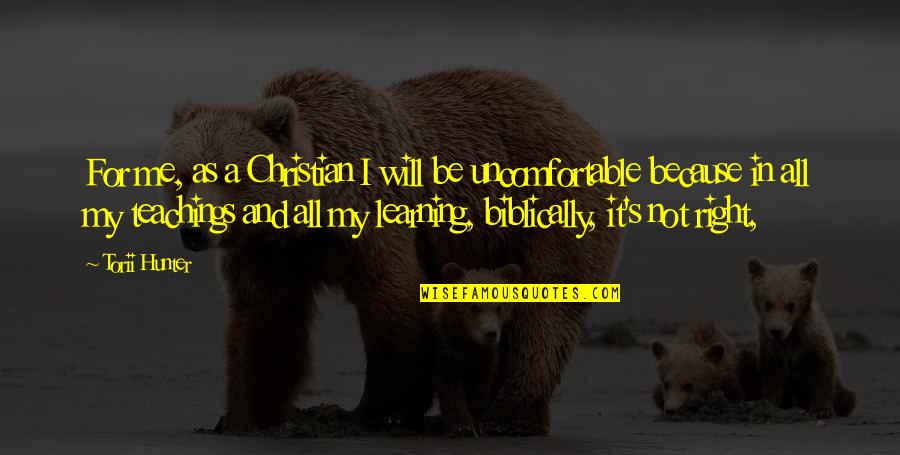 Torii Hunter Quotes By Torii Hunter: For me, as a Christian I will be Torii Hunter Quotes By Torii Hunter: For me, as a Christian I will be