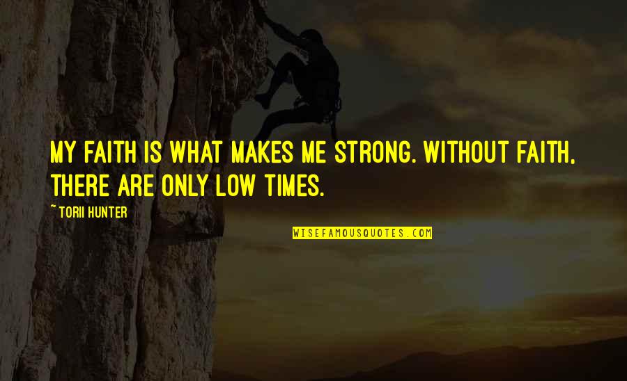 Torii Hunter Quotes By Torii Hunter: My faith is what makes me strong. Without