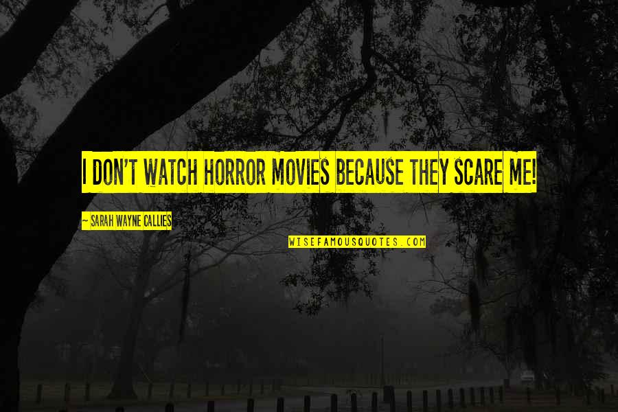 Torii Mor Quotes By Sarah Wayne Callies: I don't watch horror movies because they scare Torii Mor Quotes By Sarah Wayne Callies: I don't watch horror movies because they scare