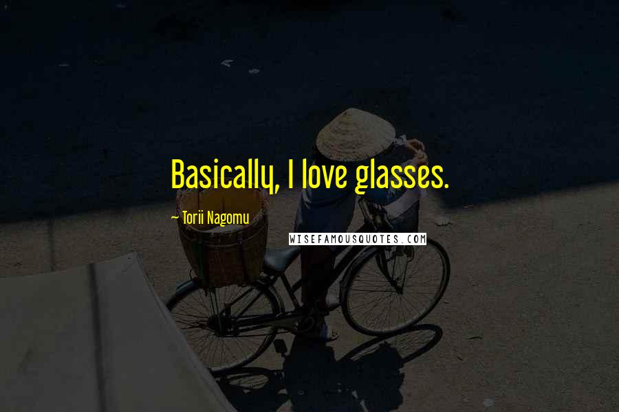 Torii Nagomu quotes: Basically, I love glasses.