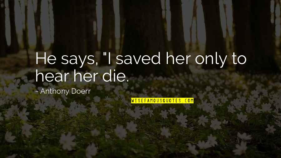 Torii Station Quotes By Anthony Doerr: He says, "I saved her only to hear Torii Station Quotes By Anthony Doerr: He says, "I saved her only to hear