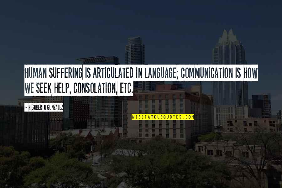 Torii Wolf Quotes By Rigoberto Gonzalez: Human suffering is articulated in language; communication is Torii Wolf Quotes By Rigoberto Gonzalez: Human suffering is articulated in language; communication is