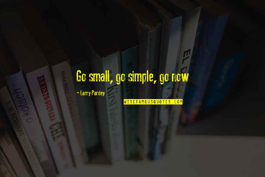 Torija Moreno Quotes By Larry Pardey: Go small, go simple, go now