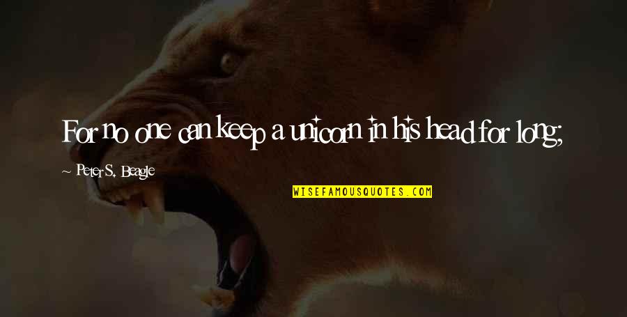 Torija Moreno Quotes By Peter S. Beagle: For no one can keep a unicorn in Torija Moreno Quotes By Peter S. Beagle: For no one can keep a unicorn in