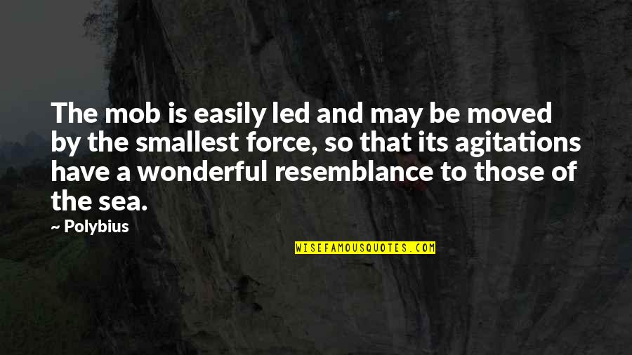 Torija Moreno Quotes By Polybius: The mob is easily led and may be Torija Moreno Quotes By Polybius: The mob is easily led and may be