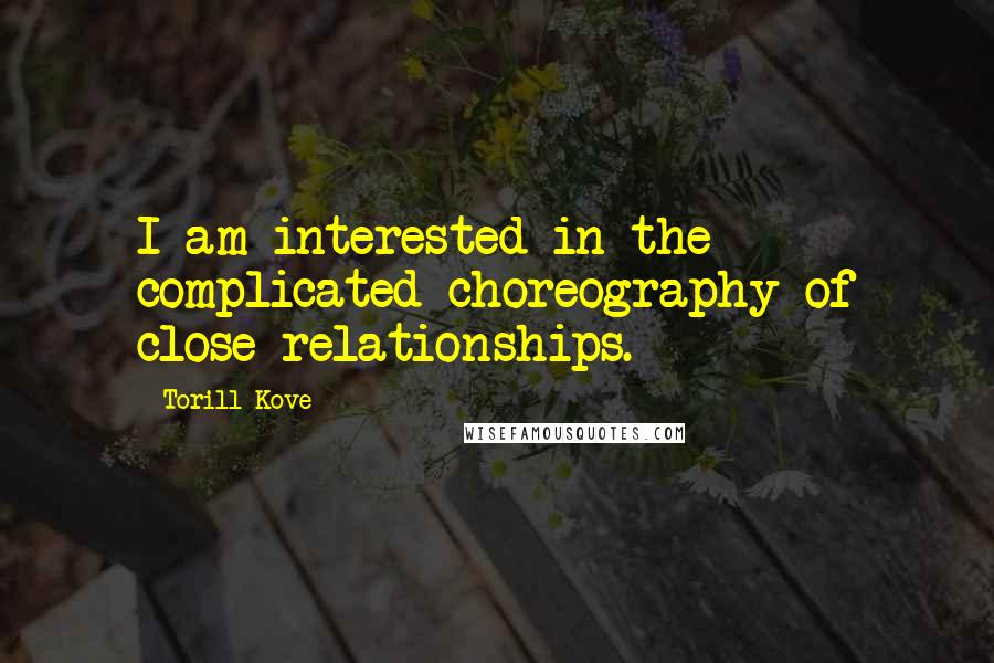 Torill Kove quotes: I am interested in the complicated choreography of close relationships.