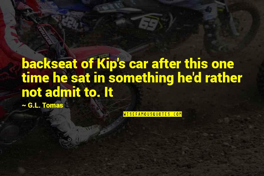 Torin Big Quotes By G.L. Tomas: backseat of Kip's car after this one time Torin Big Quotes By G.L. Tomas: backseat of Kip's car after this one time
