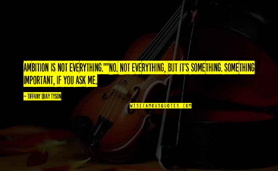 Torin Big Quotes By Tiffany Quay Tyson: Ambition is not everything.""No. Not everything, but it's Torin Big Quotes By Tiffany Quay Tyson: Ambition is not everything.""No. Not everything, but it's