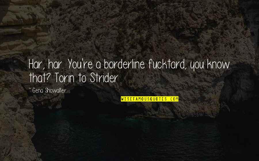 Torin Quotes By Gena Showalter: Har, har. You're a borderline fucktard, you know