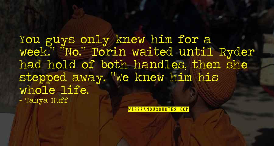 Torin Quotes By Tanya Huff: You guys only knew him for a week."