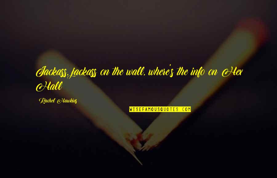 Torin's Quotes By Rachel Hawkins: Jackass, jackass on the wall, where's the info