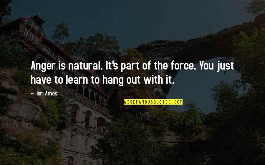 Tori's Quotes By Tori Amos: Anger is natural. It's part of the force.