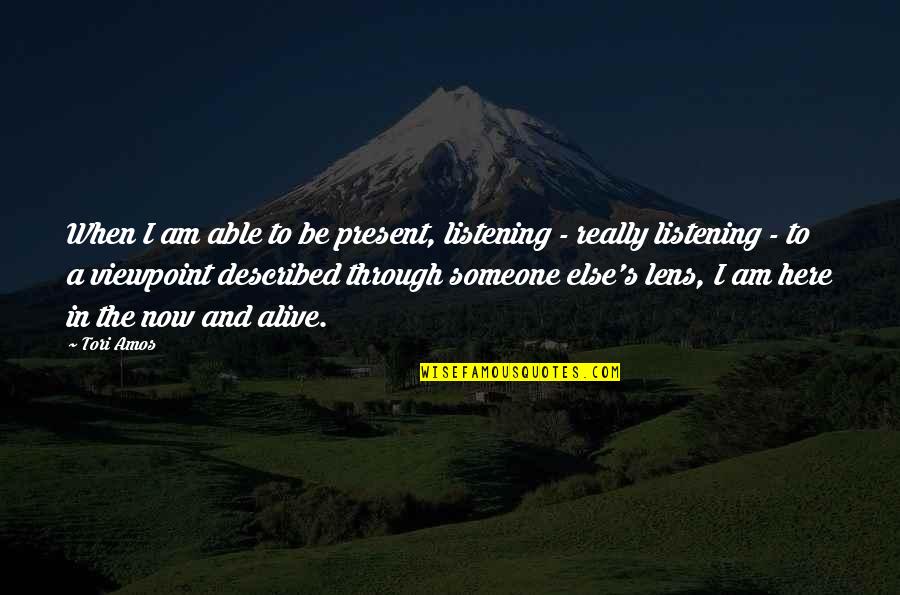 Tori's Quotes By Tori Amos: When I am able to be present, listening Tori's Quotes By Tori Amos: When I am able to be present, listening