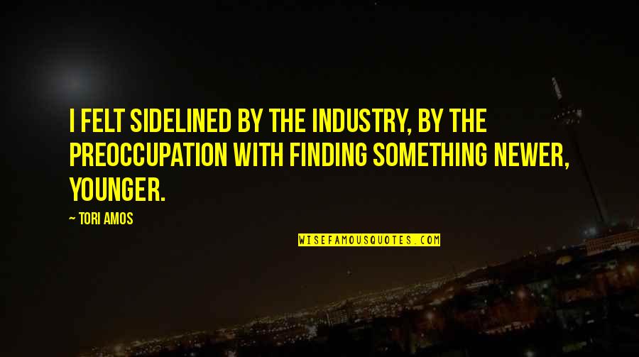 Tori's Quotes By Tori Amos: I felt sidelined by the industry, by the Tori's Quotes By Tori Amos: I felt sidelined by the industry, by the