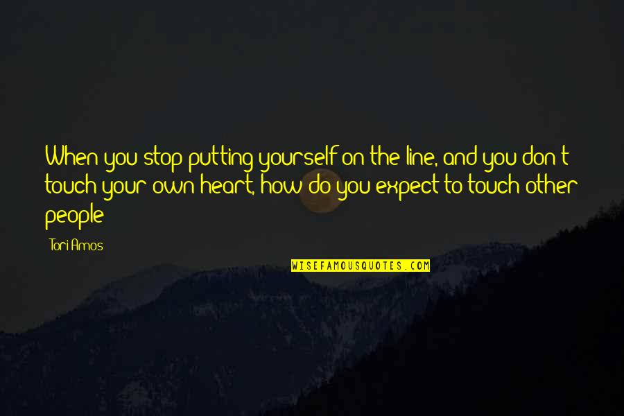 Tori's Quotes By Tori Amos: When you stop putting yourself on the line,