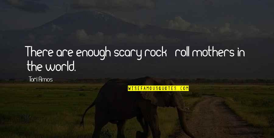 Tori's Quotes By Tori Amos: There are enough scary rock & roll mothers