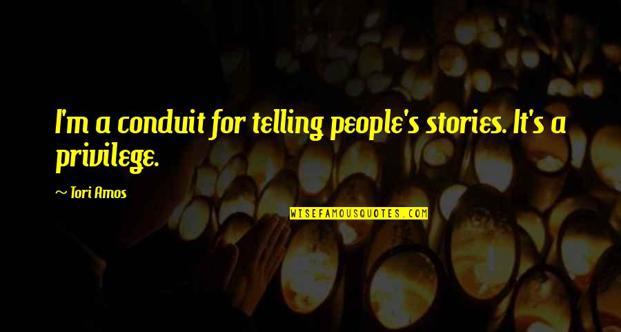 Tori's Quotes By Tori Amos: I'm a conduit for telling people's stories. It's