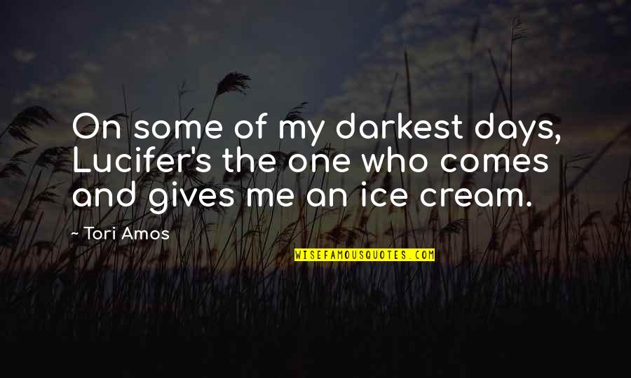 Tori's Quotes By Tori Amos: On some of my darkest days, Lucifer's the