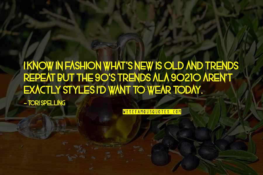 Tori's Quotes By Tori Spelling: I know in fashion what's new is old Tori's Quotes By Tori Spelling: I know in fashion what's new is old