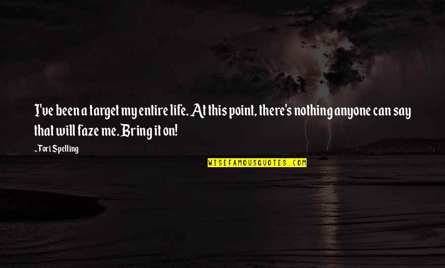 Tori's Quotes By Tori Spelling: I've been a target my entire life. At Tori's Quotes By Tori Spelling: I've been a target my entire life. At