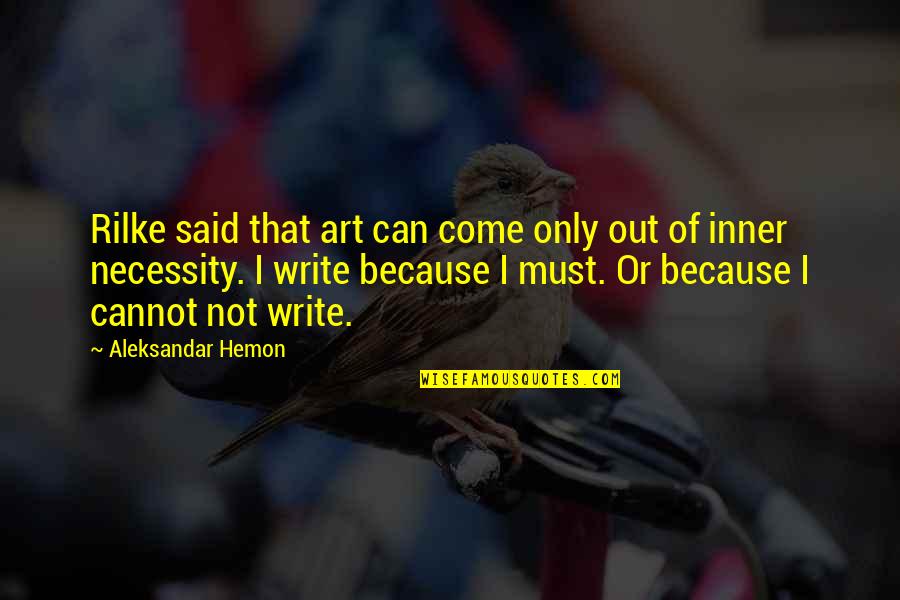 Torisuka Quotes By Aleksandar Hemon: Rilke said that art can come only out Torisuka Quotes By Aleksandar Hemon: Rilke said that art can come only out