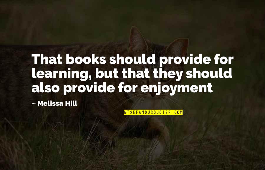 Torisuka Quotes By Melissa Hill: That books should provide for learning, but that Torisuka Quotes By Melissa Hill: That books should provide for learning, but that