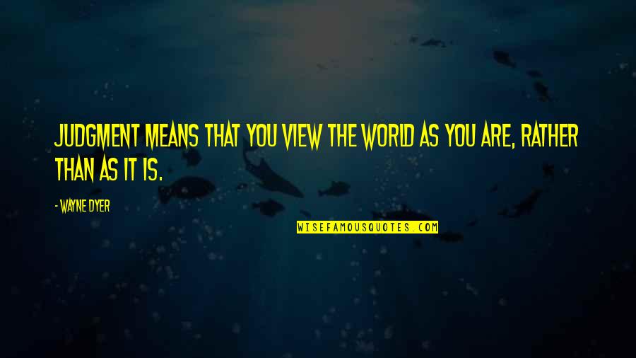 Torisuka Quotes By Wayne Dyer: Judgment means that you view the world as